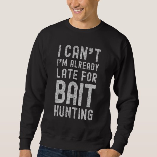 Sweatshirt Je Ne Peux Pas Déjà Tard Pour La Chasse D'Attaques (Devant)