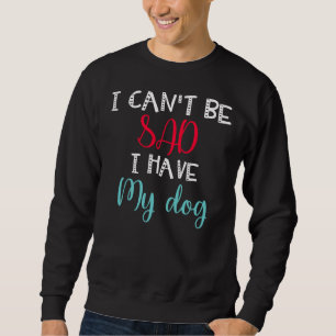 Sweatshirt Je Ne Peux Pas Être Triste D'Avoir Mes Chiens Carl