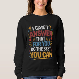 Sweatshirt Je ne peux pas répondre à cela pour vous Faites de