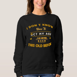 Sweatshirt Je ne sais pas agir mon âge Je n'ai jamais été aus