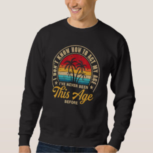 Sweatshirt Je Ne Sais Pas Comment Agir Mon Âge Je N'Ai Jamais