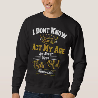 Sweatshirt Je Ne Sais Pas Comment Agir Mon Âge Je N'Ai Jamais