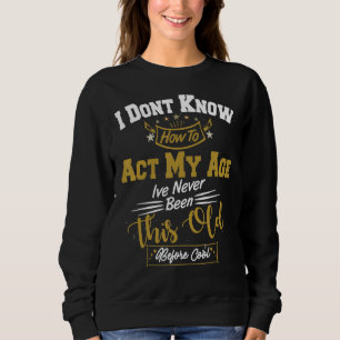 Sweatshirt Je Ne Sais Pas Comment Agir Mon Âge Je N'Ai Jamais