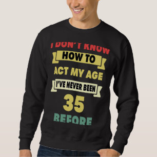 Sweatshirt Je ne sais pas comment agir mon âge Sarcastique 35