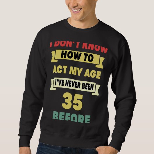 Sweatshirt Je ne sais pas comment agir mon âge Sarcastique 35 (Devant)