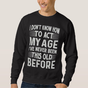 Sweatshirt Je ne sais pas comment agir selon mon âge Je n'ai 