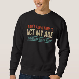 Sweatshirt Je ne sais pas comment agir selon mon âge, je n'ai