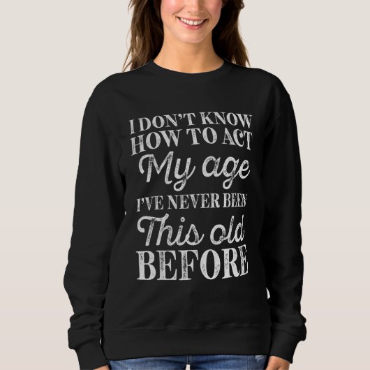 Sweatshirt Je ne sais pas comment agir selon mon âge Les pers (Devant)