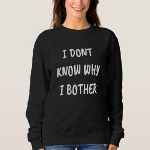 SWEATSHIRT JE NE SAIS PAS POURQUOI JE ME SOUCIE DE SLOGAN