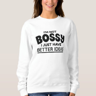 Sweatshirt Je ne suis pas Bossy J'ai juste de meilleures idée