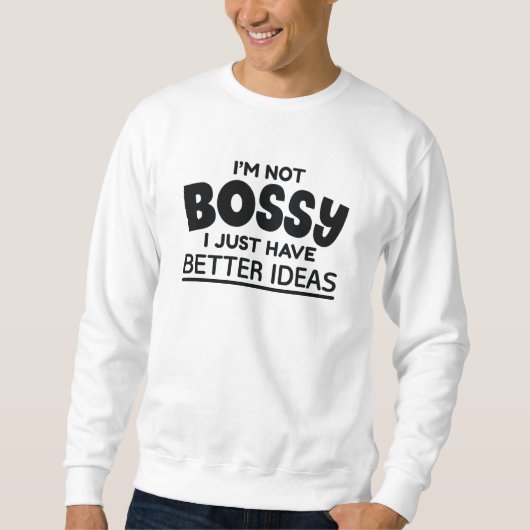 Sweatshirt Je ne suis pas Bossy J'ai juste de meilleures idée (Devant)
