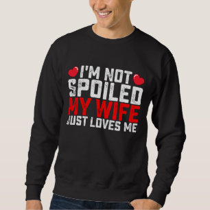 Sweatshirt Je ne suis pas gâté, ma femme m'aime juste pour la