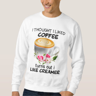 Sweatshirt Je Pensais Que J'Aimais Le Café Il S'Avère Que J'A
