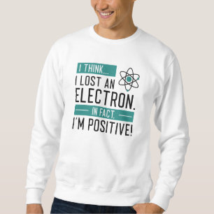 Sweatshirt Je pense avoir perdu un électron en fait je suis p