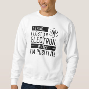 Sweatshirt Je pense que j’ai perdu un électron En fait je sui