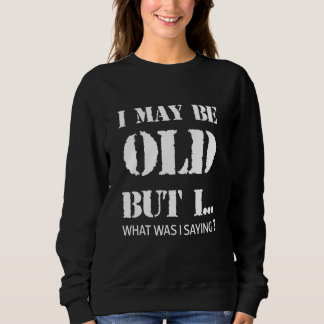 Sweatshirt Je peux être vieux mais je   Qu'est-ce que je disa