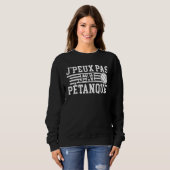 Sweatshirt Je Peux Pas J'ai Pétanque Player (Devant entier)