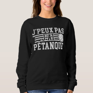 Sweatshirt Je Peux Pas J'ai Pétanque Player