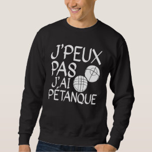 Sweatshirt Je Peux Pas J'ai Pétanque Player 1