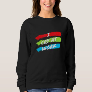Sweatshirt Je Pleure Au Travail Triste Travailleur Sarcasme B