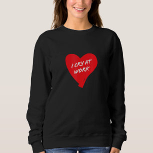 Sweatshirt Je Pleure Au Travail Triste Travailleur Sarcasme O