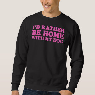 Sweatshirt Je Préférerais Être Chez Moi Avec Mon Chien 5