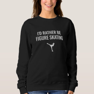 Sweatshirt Je préférerais faire du patinage artistique