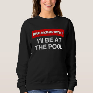 SWEATSHIRT JE SERAI À LA PISCINE HUMOUR SARCASTIQUE NOUVELLE