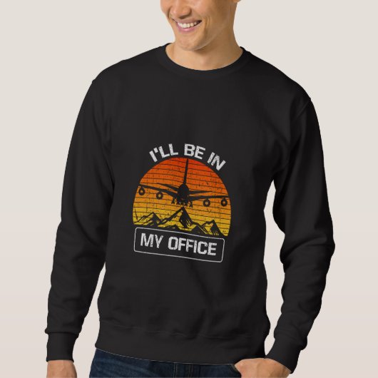 Sweatshirt Je Serai Dans Mon Bureau Aéronefs D'Aviation Drôle (Devant)