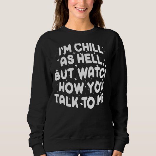 Sweatshirt Je suis Chill As Hell, mais regardez comment vous (Devant)