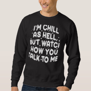 Sweatshirt Je suis Chill As Hell, mais regardez comment vous