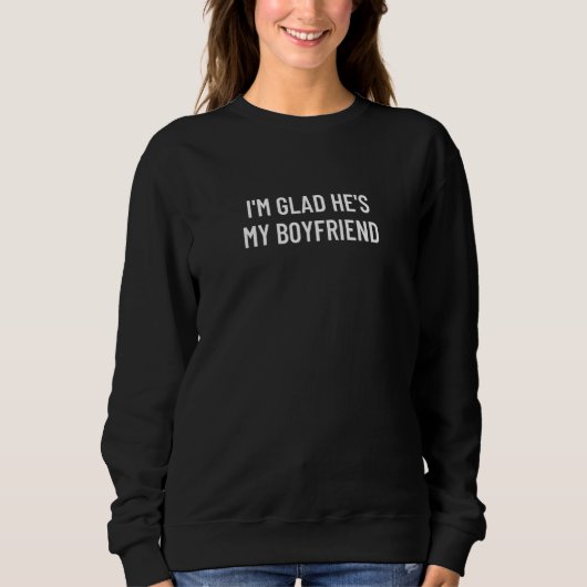 Sweatshirt Je suis content qu'il soit mon petit ami (Devant)