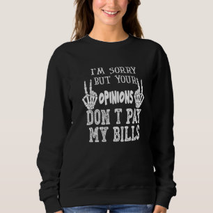 Sweatshirt Je suis désolé, mais vos opinions ne paient pas me