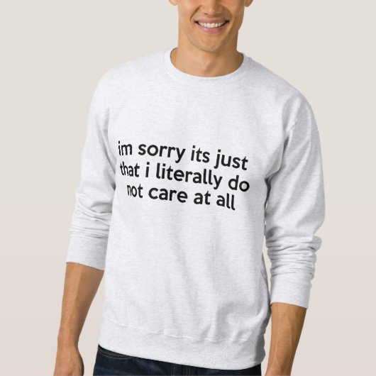 Sweatshirt Je suis désolé son juste que je littéralement ne (Devant)