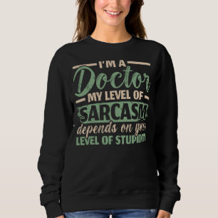 Sweatshirt Je suis Docteur Mon Niveau De Sarcasme Dépend De V