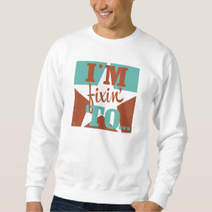 Sweatshirt Je suis Fixin' To