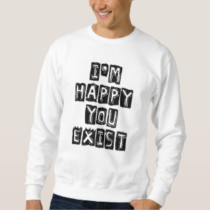 Sweatshirt Je suis heureux que vous existiez