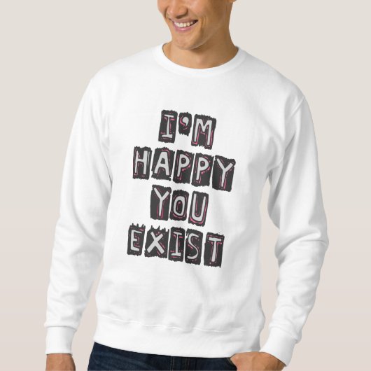 Sweatshirt Je suis heureux que vous existiez (Devant)
