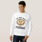 Sweatshirt Je suis juste ici pour le Pierogi (Devant entier)