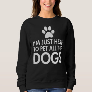 Sweatshirt Je Suis Juste Ici Pour Pet Tous Les Chiens Sombres