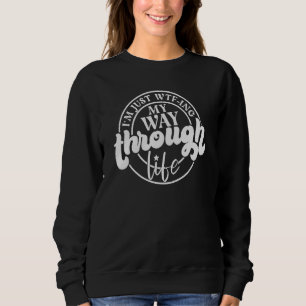 Sweatshirt Je suis juste Wtf Ing My Way Through Life