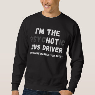 Sweatshirt Je suis le chauffeur de bus psychotique vous a ave
