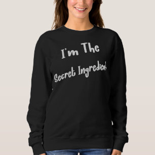 Sweatshirt Je suis Le Secret Ingrédient Bake Sarcastic Joke S
