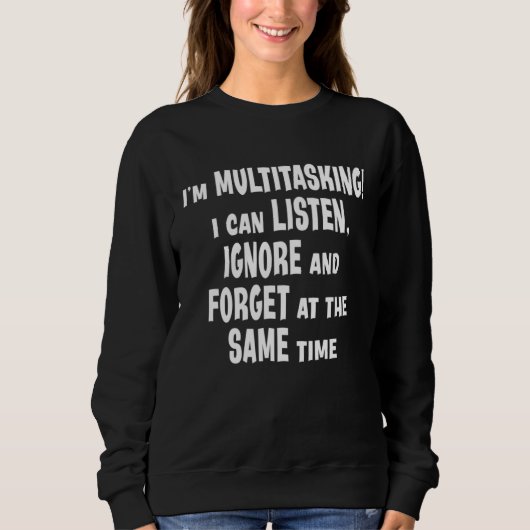Sweatshirt Je suis multitâche Je peux écouter Ignorer Oublier (Devant)