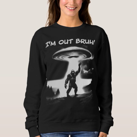 Sweatshirt Je suis Out Bruh ! OVNI Bigfoot pour objets plus s (Devant)