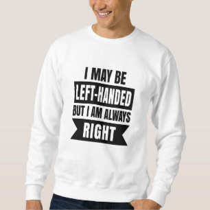 Sweatshirt Je suis peut-être gaucher mais j'ai toujours raiso