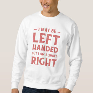 Sweatshirt Je suis peut-être gaucher mais j'ai toujours raiso