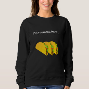 Sweatshirt Je Suis Requis Ici Pour Les Ventilateurs Taco Dans