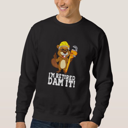 Sweatshirt Je suis Retraité Dam It Beaver Plumber Pipe Crafsm (Devant)