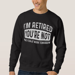 Sweatshirt Je suis retraité Vous n'êtes pas amusé au travail 